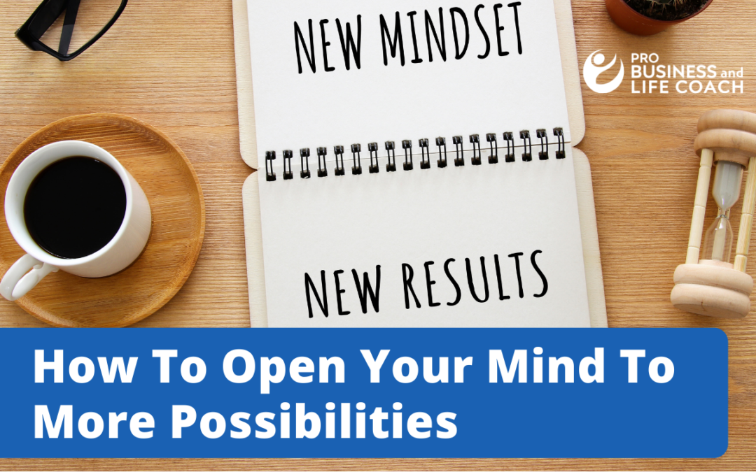 How To Open Your Mind To More Possibilities