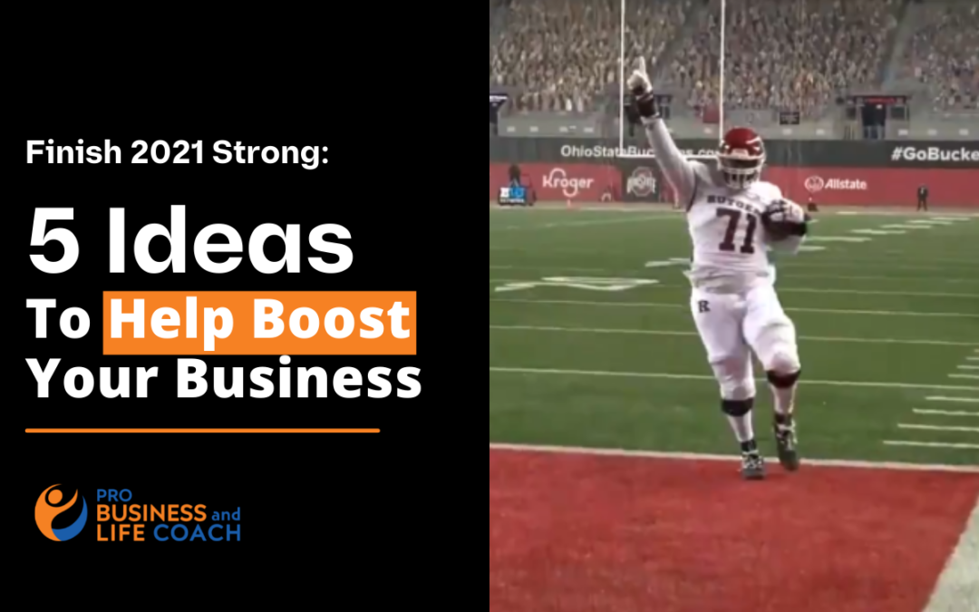 Finish 2021 Strong: 5 Ideas To Help Boost Your Business